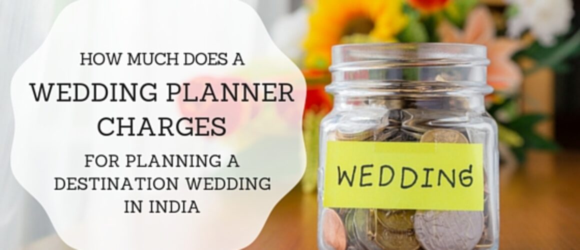 How-much-does-a-wedding-planner-charges-for-planning-a-destination-wedding-in-India