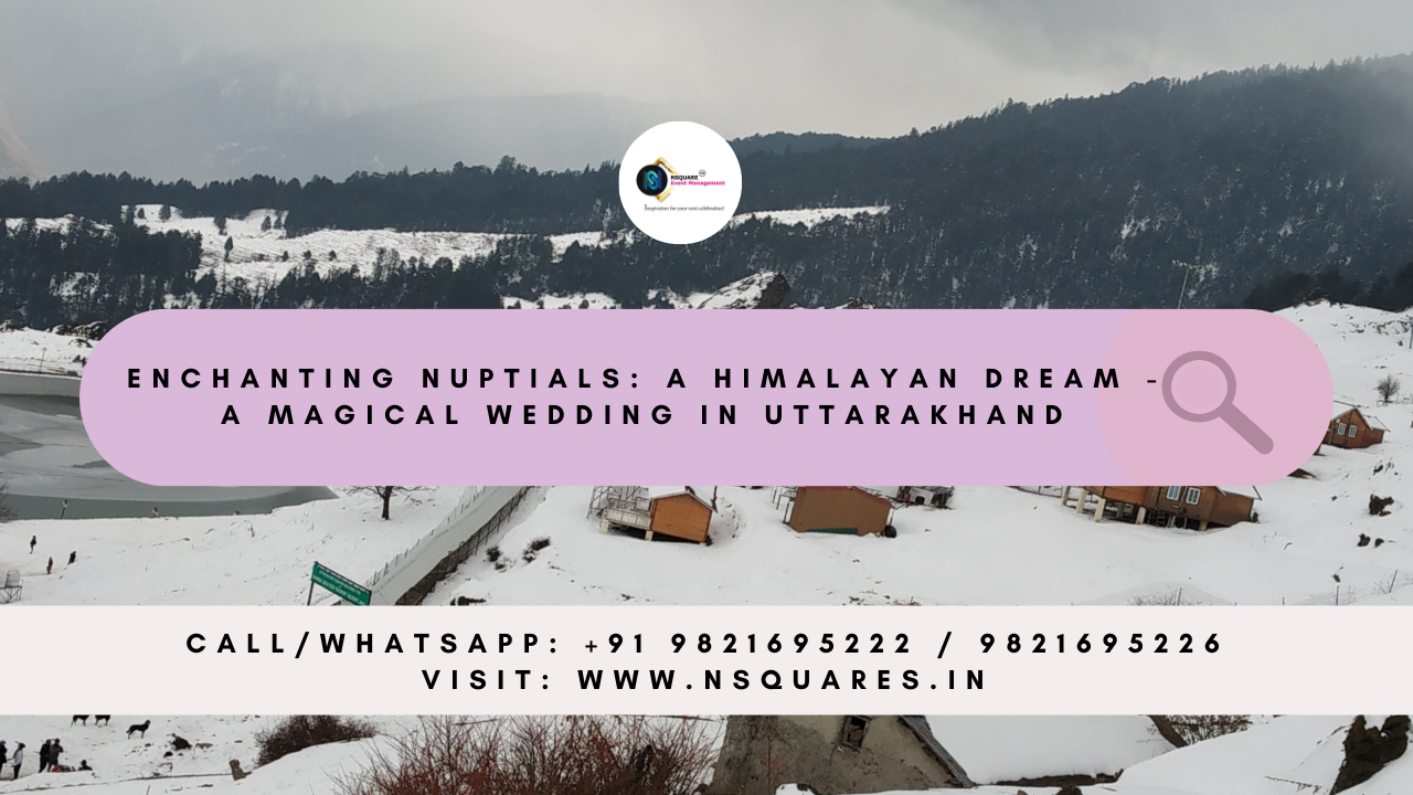 Enchanting Nuptials: A Himalayan Dream – A Magical Wedding in Uttarakhand